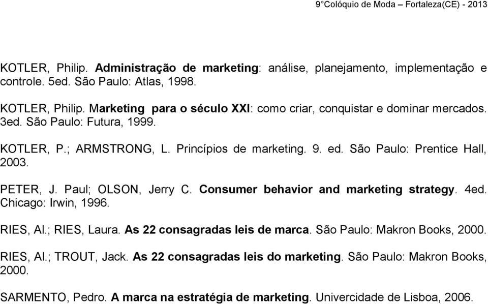 São Paulo: Prentice Hall, 2003. PETER, J. Paul; OLSON, Jerry C. Consumer behavior and marketing strategy. 4ed. Chicago: Irwin, 1996. RIES, Al.; RIES, Laura.