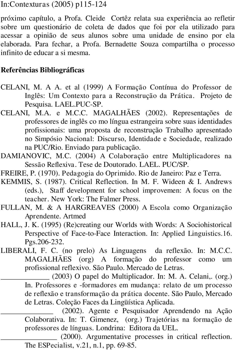 Para fechar, a Profa. Bernadette Souza compartilha o processo infinito de educar a si mesma. Referências Bibliográficas CELANI, M. A A.