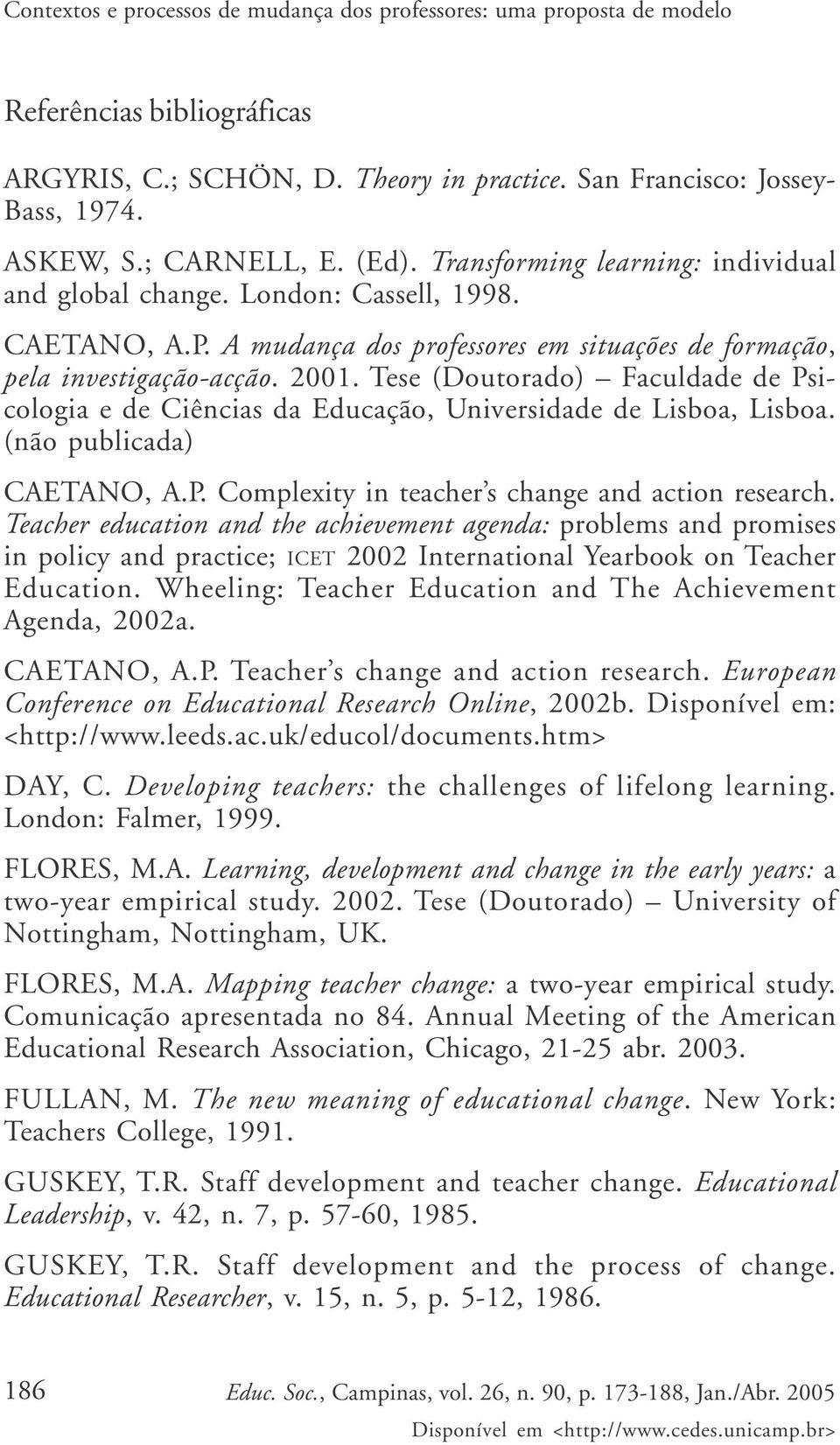 Tese (Doutorado) Faculdade de Psicologia e de Ciências da Educação, Universidade de Lisboa, Lisboa. (não publicada) CAETANO, A.P. Complexity in teacher s change and action research.