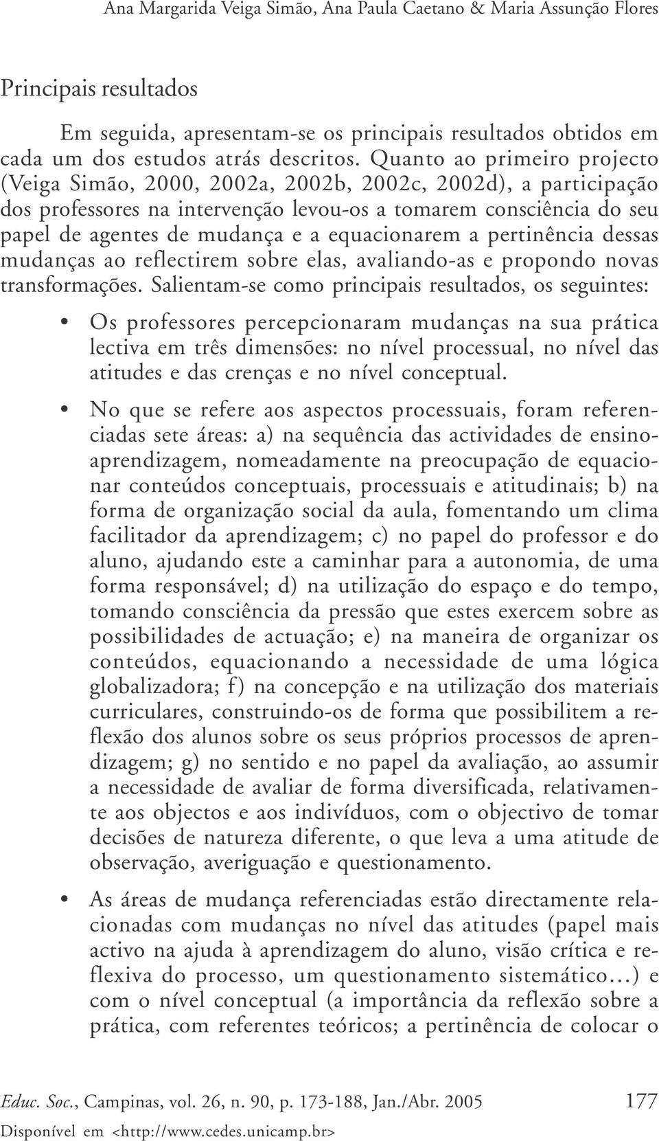 equacionarem a pertinência dessas mudanças ao reflectirem sobre elas, avaliando-as e propondo novas transformações.