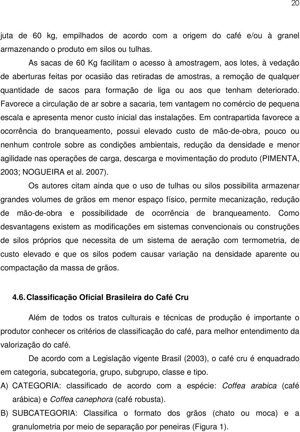 aos que tenham deteriorado. Favorece a circulação de ar sobre a sacaria, tem vantagem no comércio de pequena escala e apresenta menor custo inicial das instalações.