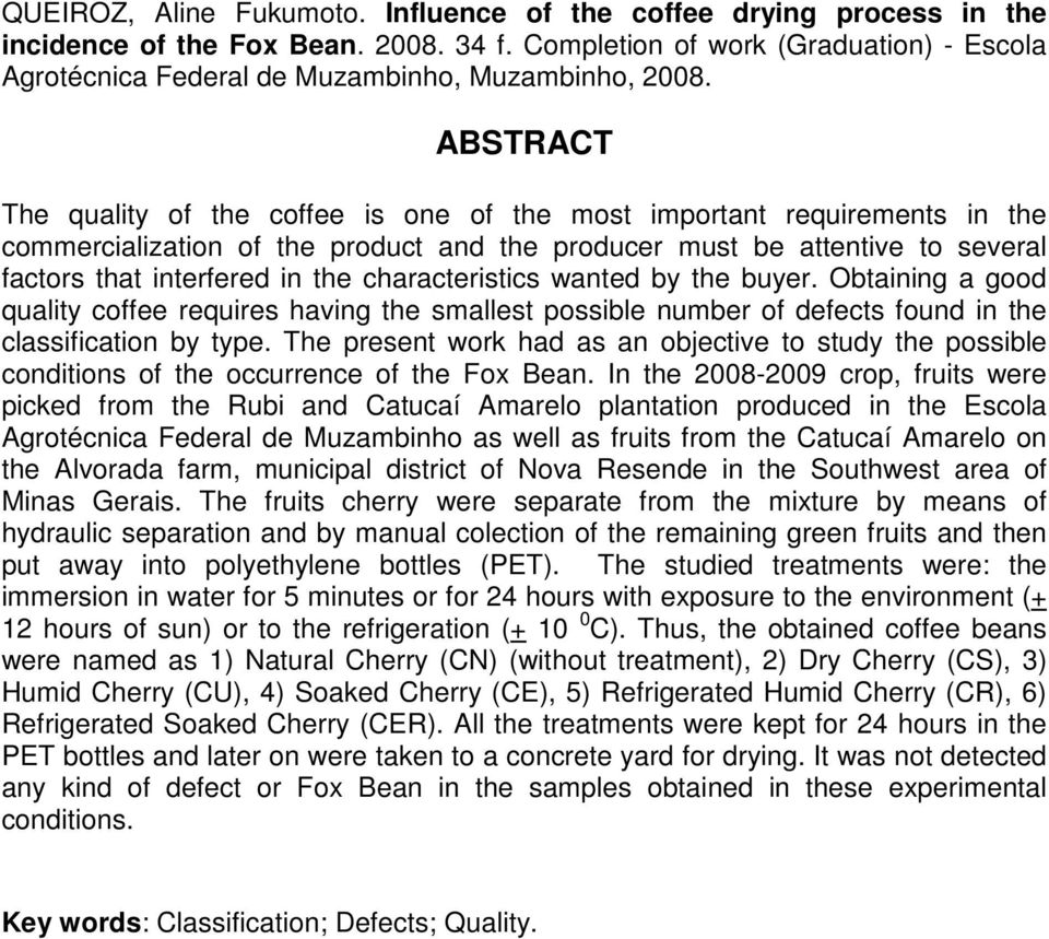 ABSTRACT The quality of the coffee is one of the most important requirements in the commercialization of the product and the producer must be attentive to several factors that interfered in the