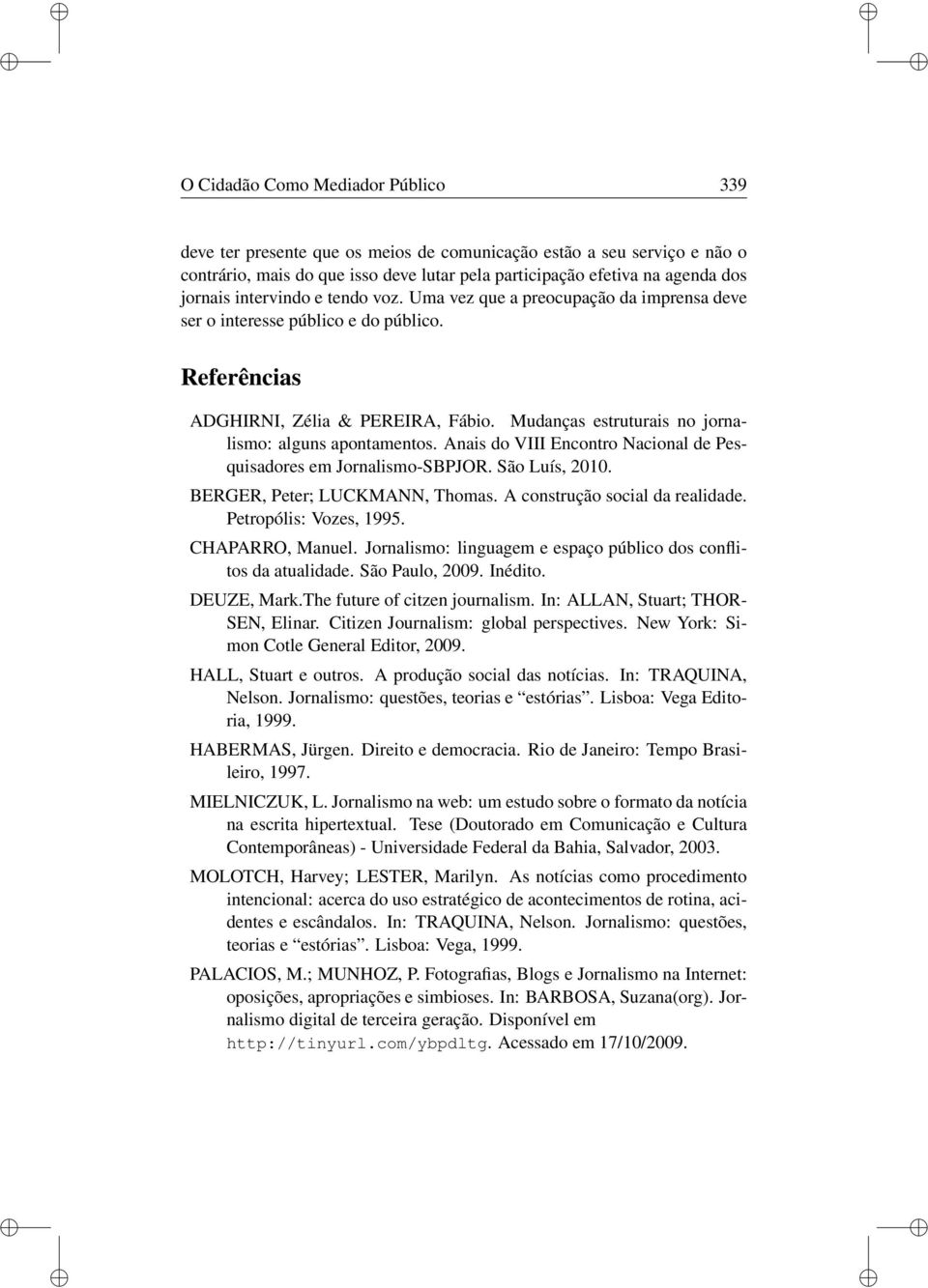 Mudanças estruturais no jornalismo: alguns apontamentos. Anais do VIII Encontro Nacional de Pesquisadores em Jornalismo-SBPJOR. São Luís, 2010. BERGER, Peter; LUCKMANN, Thomas.