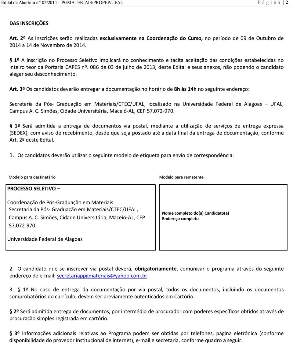 1º A inscrição no Processo Seletivo implicará no conhecimento e tácita aceitação das condições estabelecidas no inteiro teor da Portaria CAPES nº.