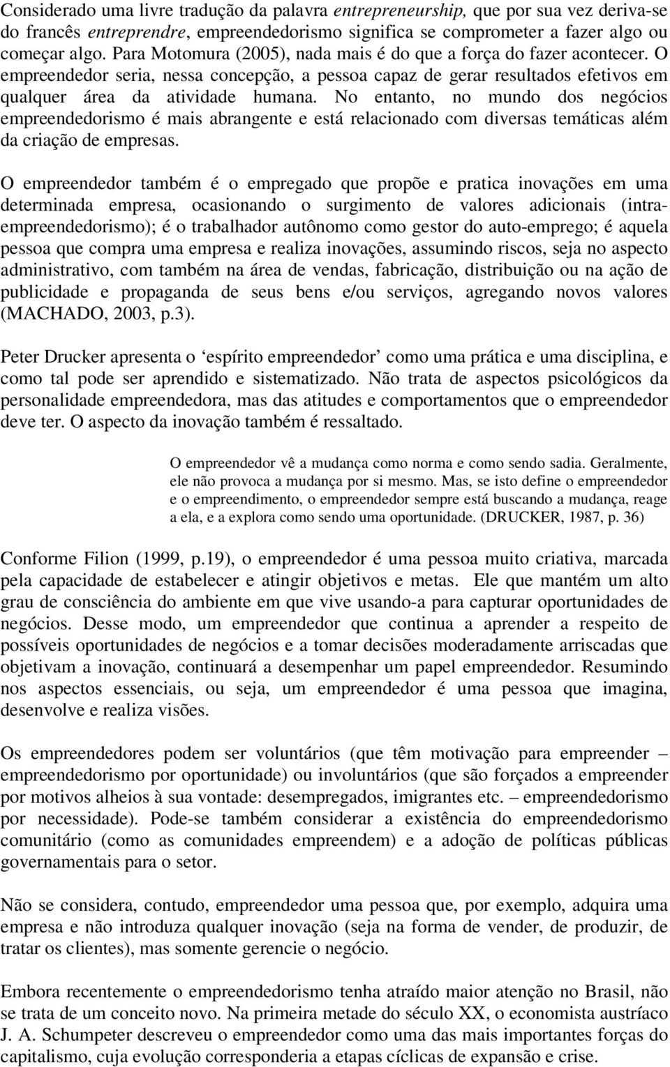 No entanto, no mundo dos negócios empreendedorismo é mais abrangente e está relacionado com diversas temáticas além da criação de empresas.