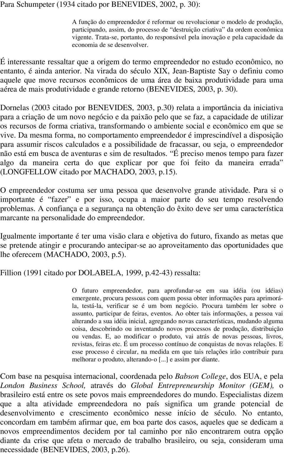 Trata-se, portanto, do responsável pela inovação e pela capacidade da economia de se desenvolver.