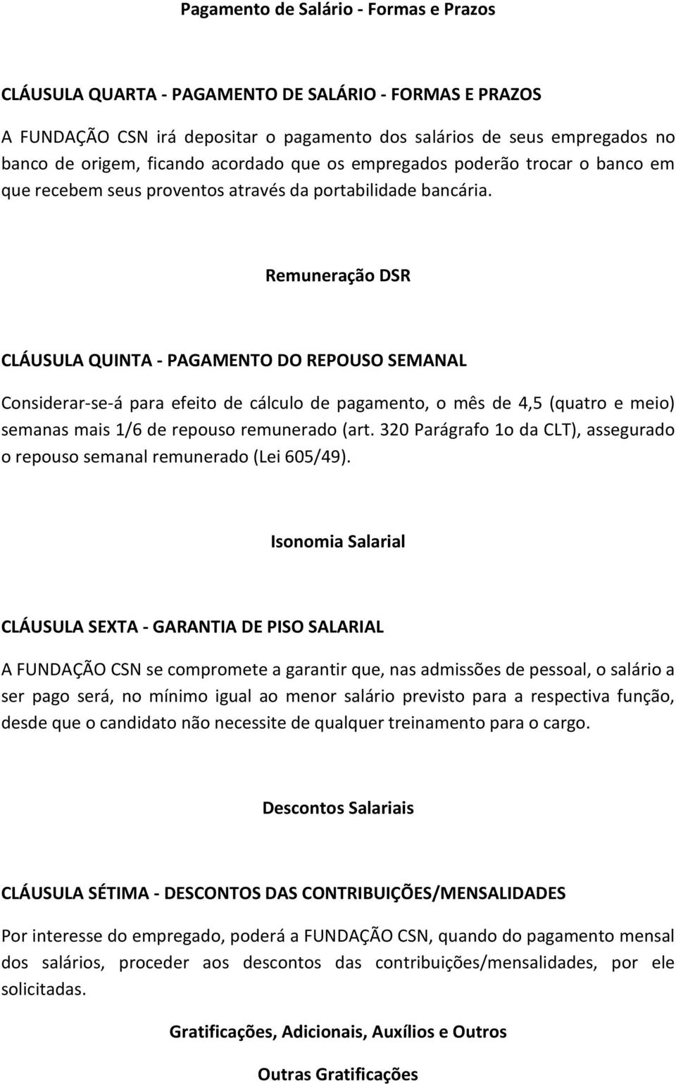 Remuneração DSR CLÁUSULA QUINTA - PAGAMENTO DO REPOUSO SEMANAL Considerar-se-á para efeito de cálculo de pagamento, o mês de 4,5 (quatro e meio) semanas mais 1/6 de repouso remunerado (art.