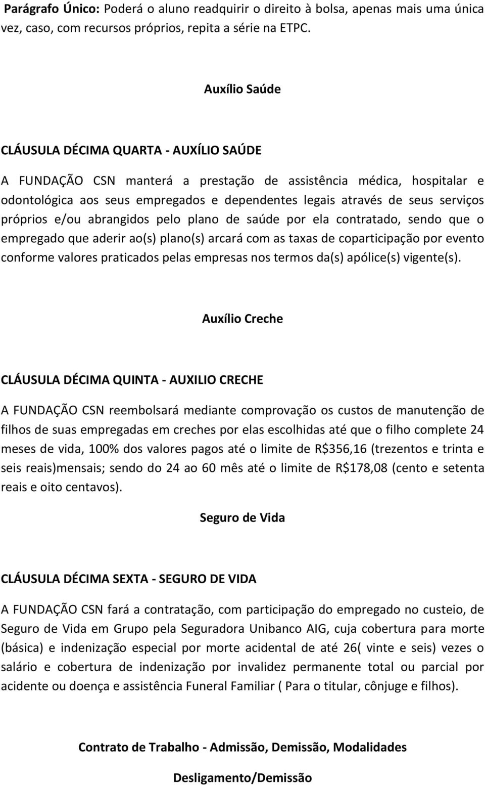 serviços próprios e/ou abrangidos pelo plano de saúde por ela contratado, sendo que o empregado que aderir ao(s) plano(s) arcará com as taxas de coparticipação por evento conforme valores praticados