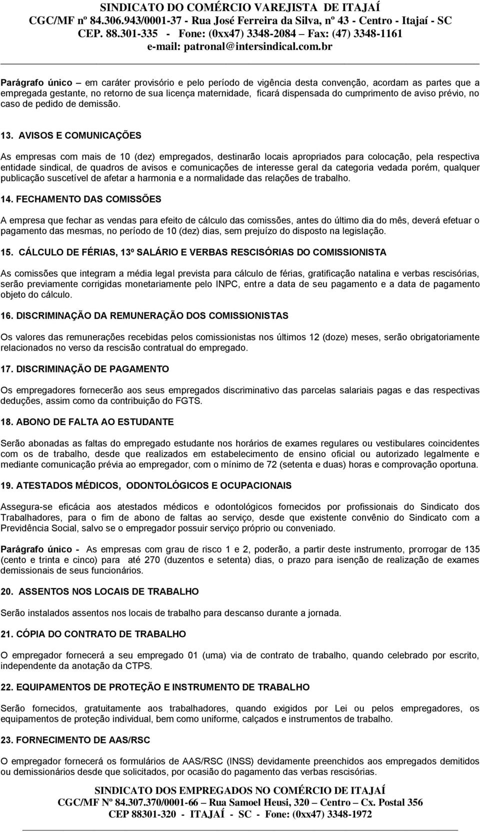 AVISOS E COMUNICAÇÕES As empresas com mais de 10 (dez) empregados, destinarão locais apropriados para colocação, pela respectiva entidade sindical, de quadros de avisos e comunicações de interesse