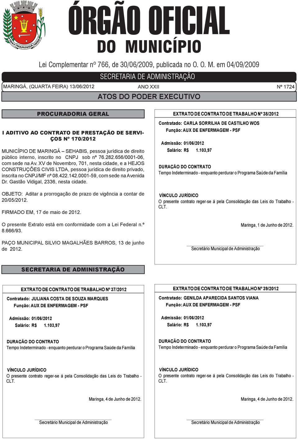 em 04/09/2009 MARINGÁ, (QUARTA FEIRA) 13/06/2012 ANO XXII Nº 1724 ATOS DO PODER EXECUTIVO PROCURADORIA GERAL I ADITIVO AO CONTRATO DE PRESTAÇÃO DE SERVI- ÇOS Nº 170/2012 MUNICÍPIO DE MARINGÁ SEHABIS,