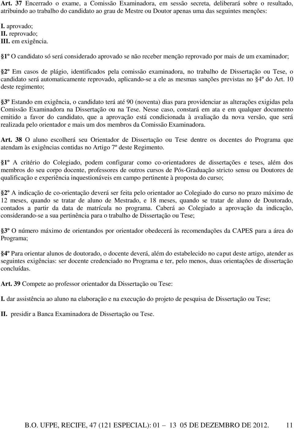 1º O candidato só será considerado aprovado se não receber menção reprovado por mais de um examinador; 2º Em casos de plágio, identificados pela comissão examinadora, no trabalho de Dissertação ou