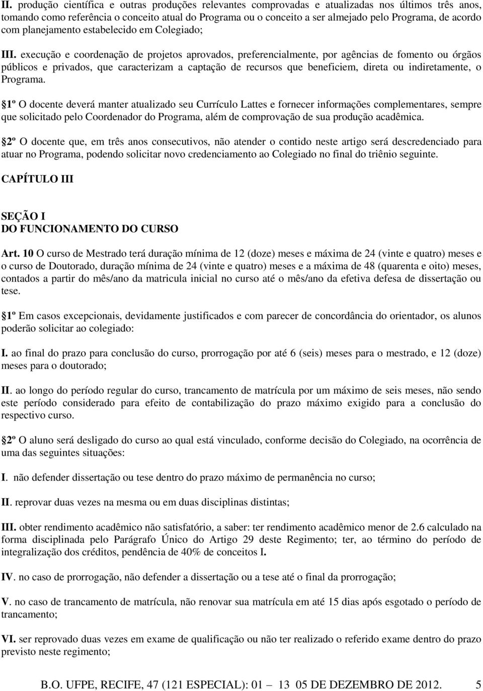 execução e coordenação de projetos aprovados, preferencialmente, por agências de fomento ou órgãos públicos e privados, que caracterizam a captação de recursos que beneficiem, direta ou