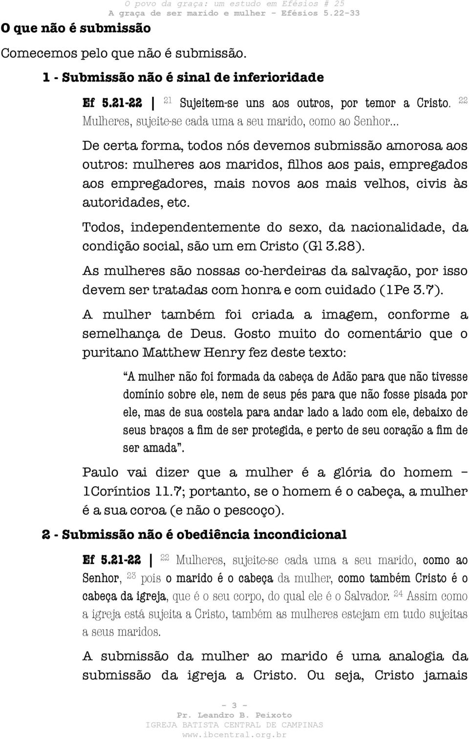 novos aos mais velhos, civis às autoridades, etc. Todos, independentemente do sexo, da nacionalidade, da condição social, são um em Cristo (Gl 3.28).