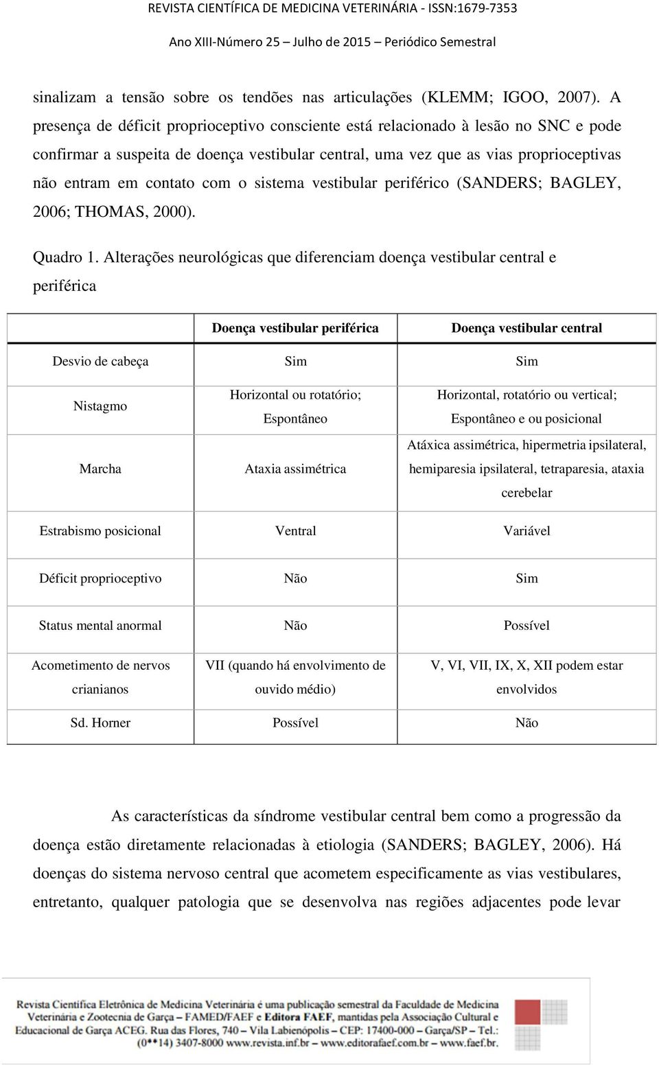 o sistema vestibular periférico (SANDERS; BAGLEY, 2006; THOMAS, 2000). Quadro 1.