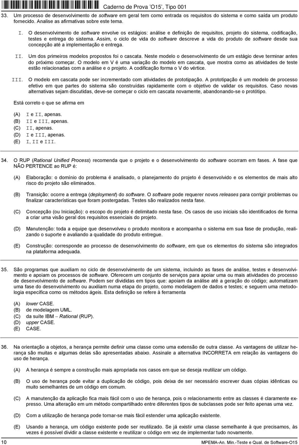 Assim, o ciclo de vida do software descreve a vida do produto de software desde sua concepção até a implementação e entrega. II. Um dos primeiros modelos propostos foi o cascata.