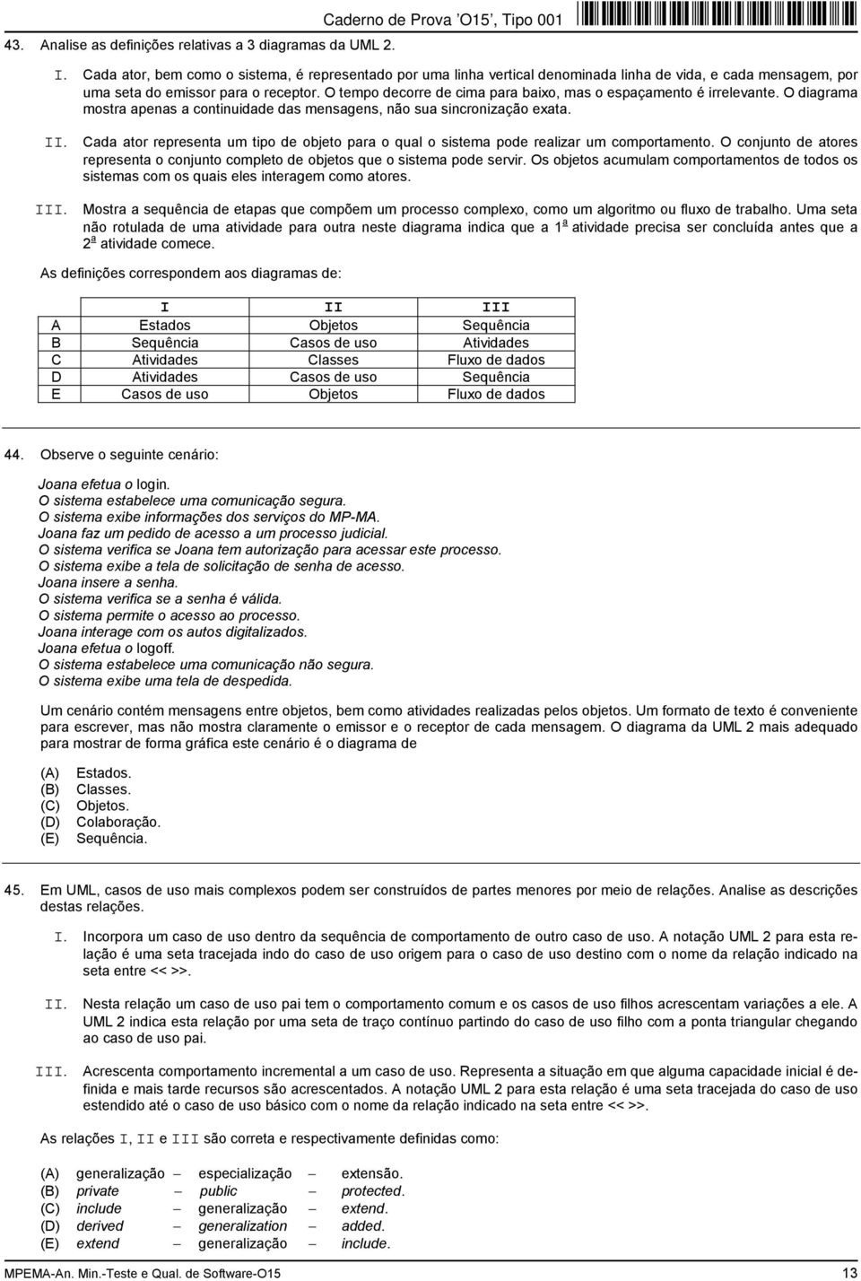 O tempo decorre de cima para baixo, mas o espaçamento é irrelevante. O diagrama mostra apenas a continuidade das mensagens, não sua sincronização exata. II.