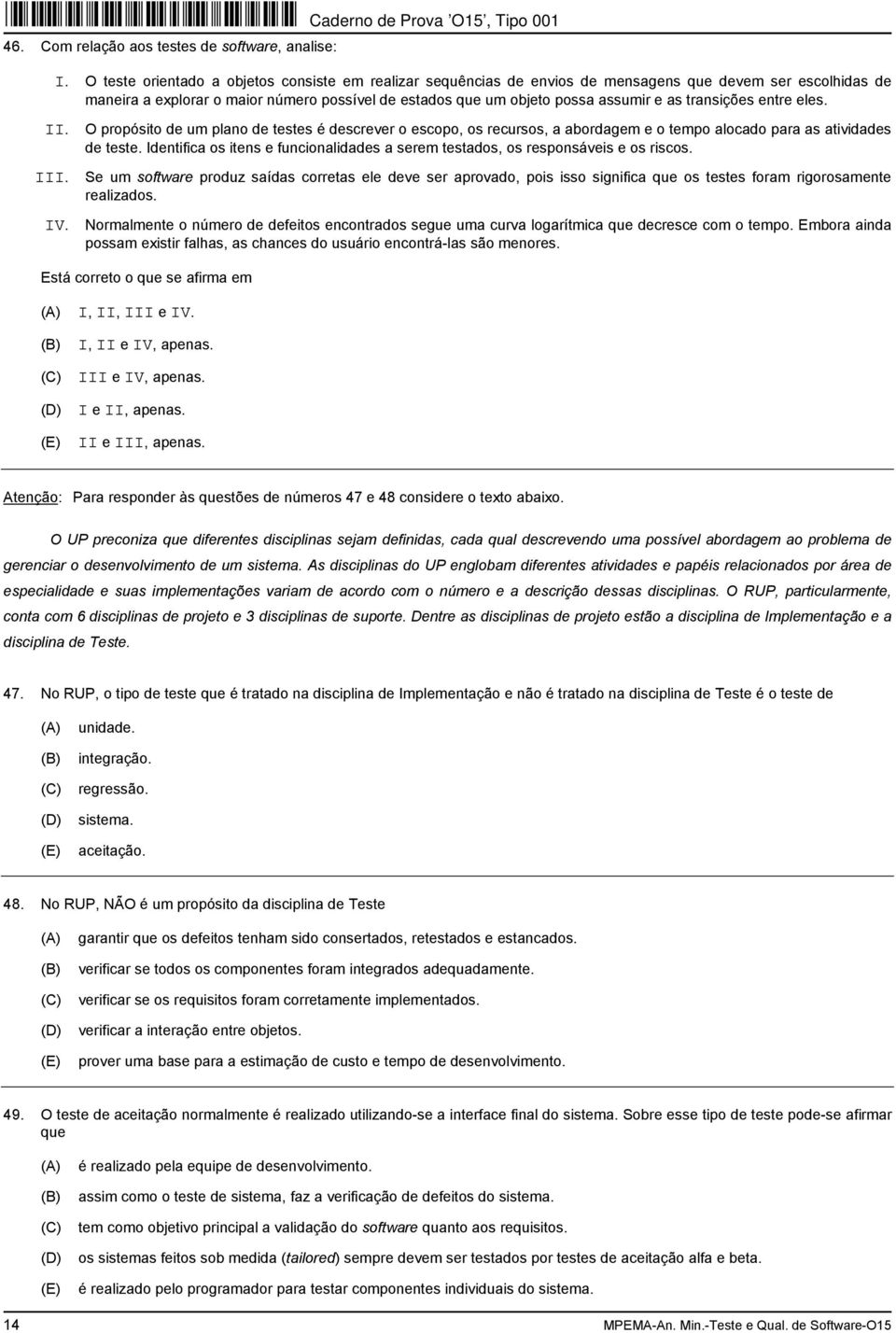 transições entre eles. II. III. IV. O propósito de um plano de testes é descrever o escopo, os recursos, a abordagem e o tempo alocado para as atividades de teste.