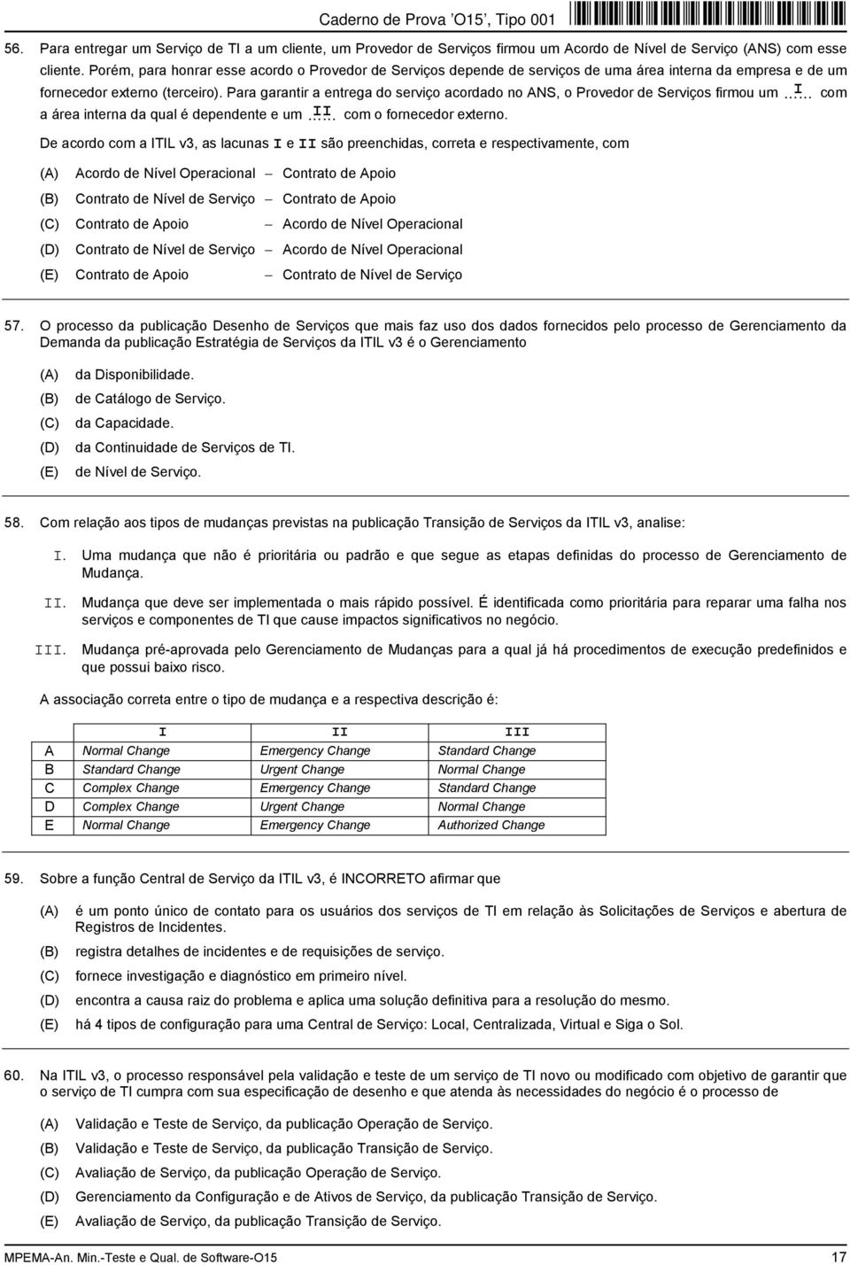 Para garantir a entrega do serviço acordado no ANS, o Provedor de Serviços firmou um I com a área interna da qual é dependente e um com o fornecedor externo.