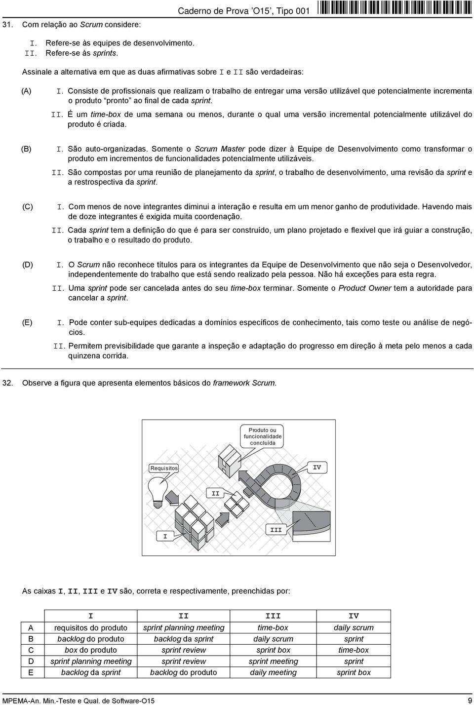 É um time-box de uma semana ou menos, durante o qual uma versão incremental potencialmente utilizável do produto é criada. I. São auto-organizadas.