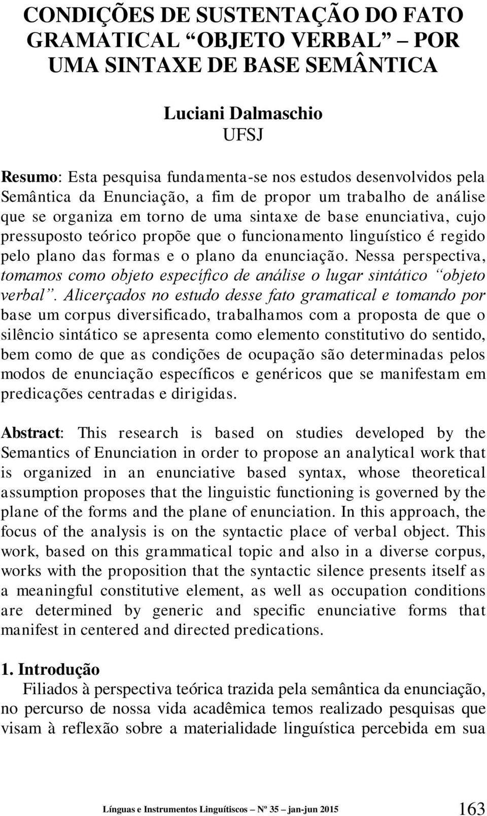 formas e o plano da enunciação. Nessa perspectiva, tomamos como objeto específico de análise o lugar sintático objeto verbal.