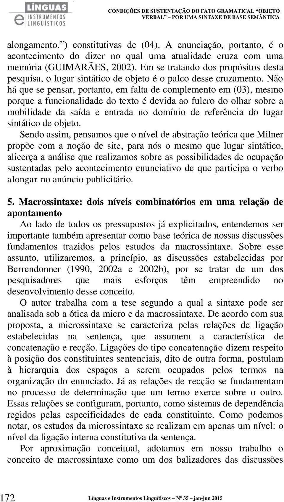 Em se tratando dos propósitos desta pesquisa, o lugar sintático de objeto é o palco desse cruzamento.