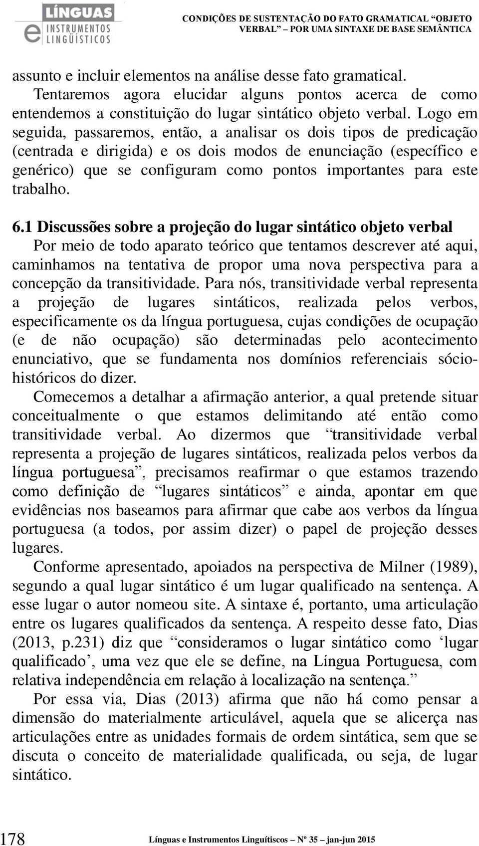 Logo em seguida, passaremos, então, a analisar os dois tipos de predicação (centrada e dirigida) e os dois modos de enunciação (específico e genérico) que se configuram como pontos importantes para