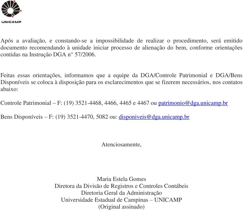 Feitas essas orientações, informamos que a equipe da DGA/Controle Patrimonial e DGA/Bens Disponíveis se coloca à disposição para os esclarecimentos que se fizerem necessários, nos contatos