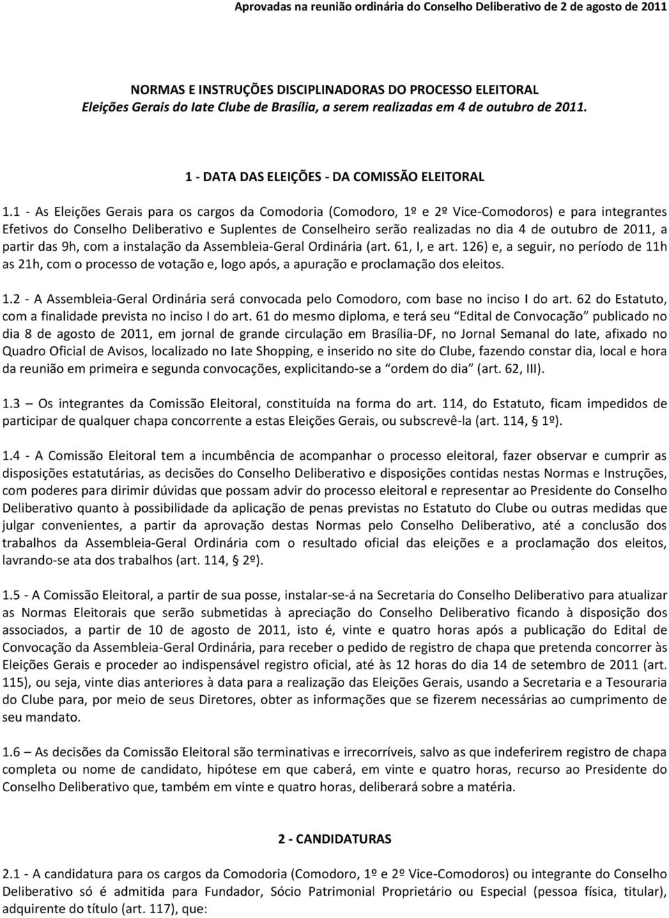 1 - As Eleições Gerais para os cargos da Comodoria (Comodoro, 1º e 2º Vice-Comodoros) e para integrantes Efetivos do Conselho Deliberativo e Suplentes de Conselheiro serão realizadas no dia 4 de