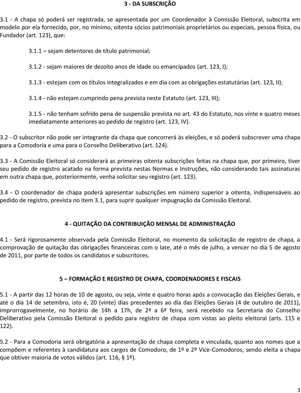 especiais, pessoa física, ou Fundador (art. 123), que: 3.1.1 sejam detentores de título patrimonial; 3.1.2 - sejam maiores de dezoito anos de idade ou emancipados (art. 123, I); 3.1.3 - estejam com os títulos integralizados e em dia com as obrigações estatutárias (art.