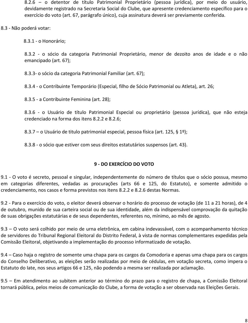 - Não poderá votar: 8.3.1 - o Honorário; 8.3.2 - o sócio da categoria Patrimonial Proprietário, menor de dezoito anos de idade e o não emancipado (art. 67); 8.3.3- o sócio da categoria Patrimonial Familiar (art.