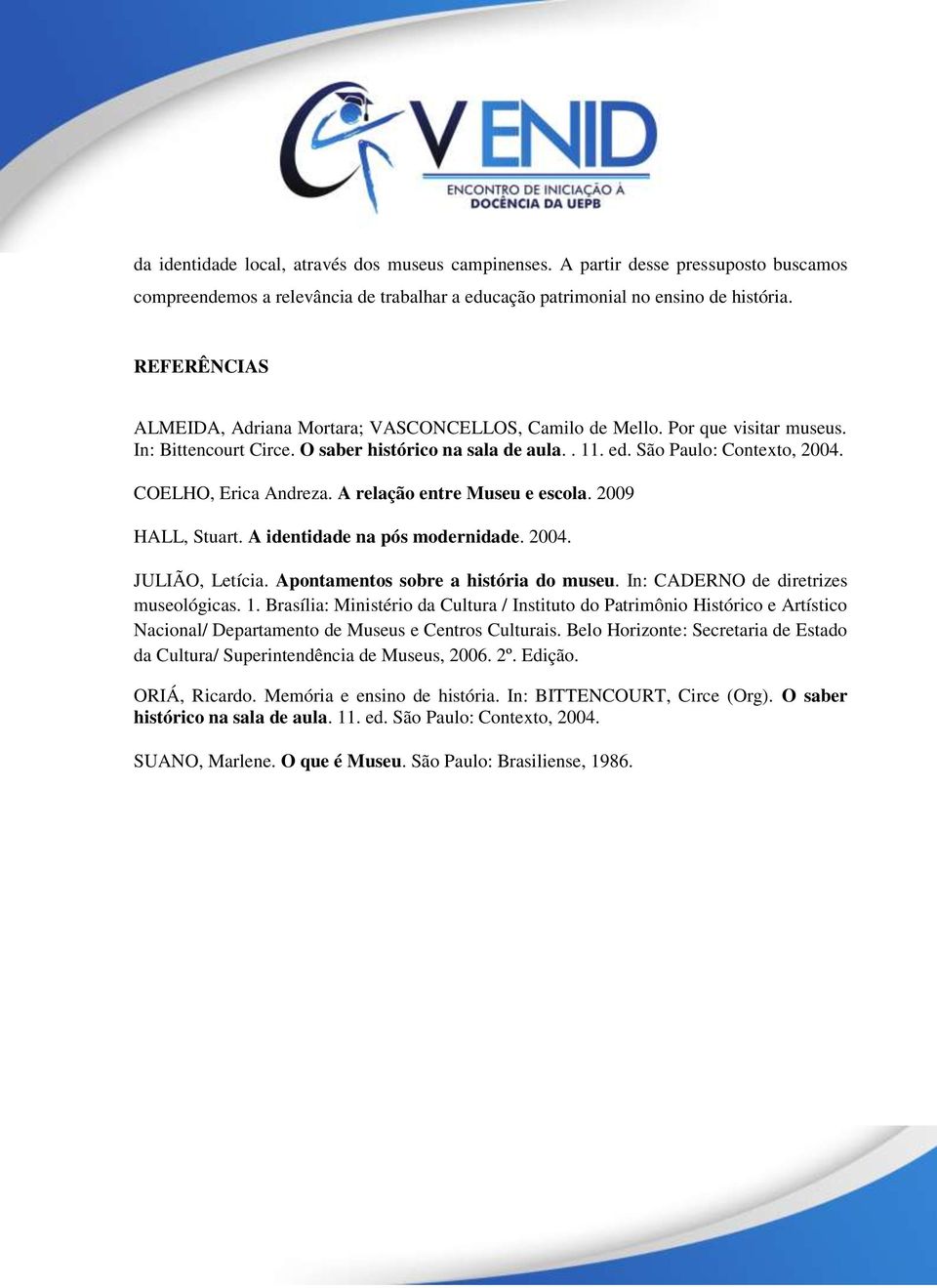 COELHO, Erica Andreza. A relação entre Museu e escola. 2009 HALL, Stuart. A identidade na pós modernidade. 2004. JULIÃO, Letícia. Apontamentos sobre a história do museu.