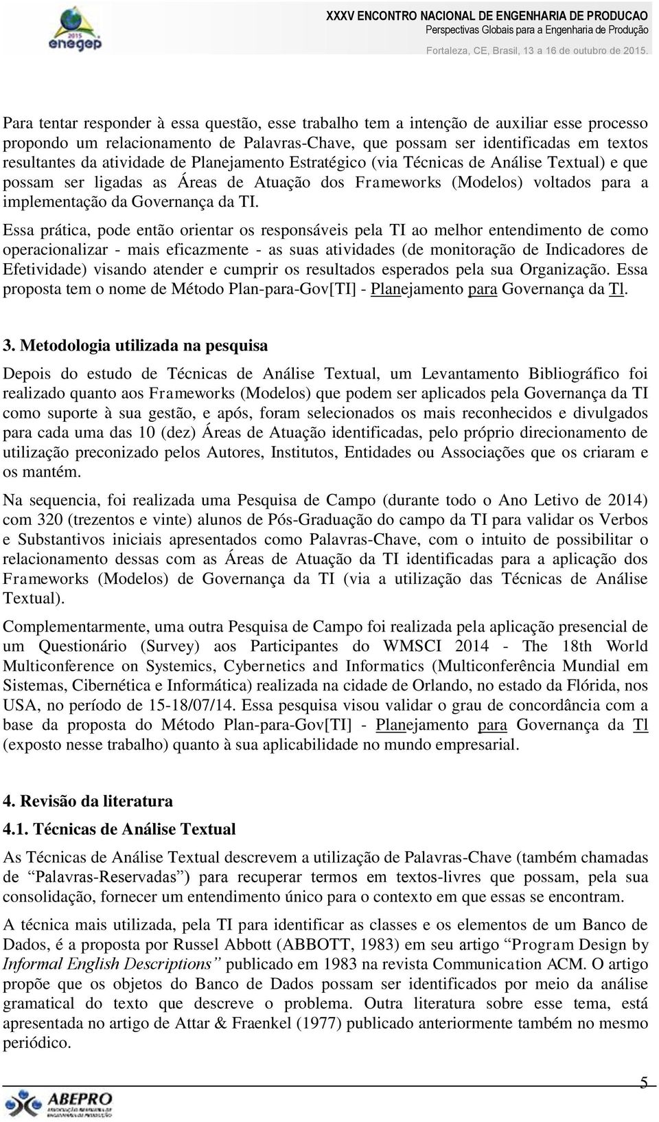 Essa prática, pode então orientar os responsáveis pela TI ao melhor entendimento de como operacionalizar - mais eficazmente - as suas atividades (de monitoração de Indicadores de Efetividade) visando