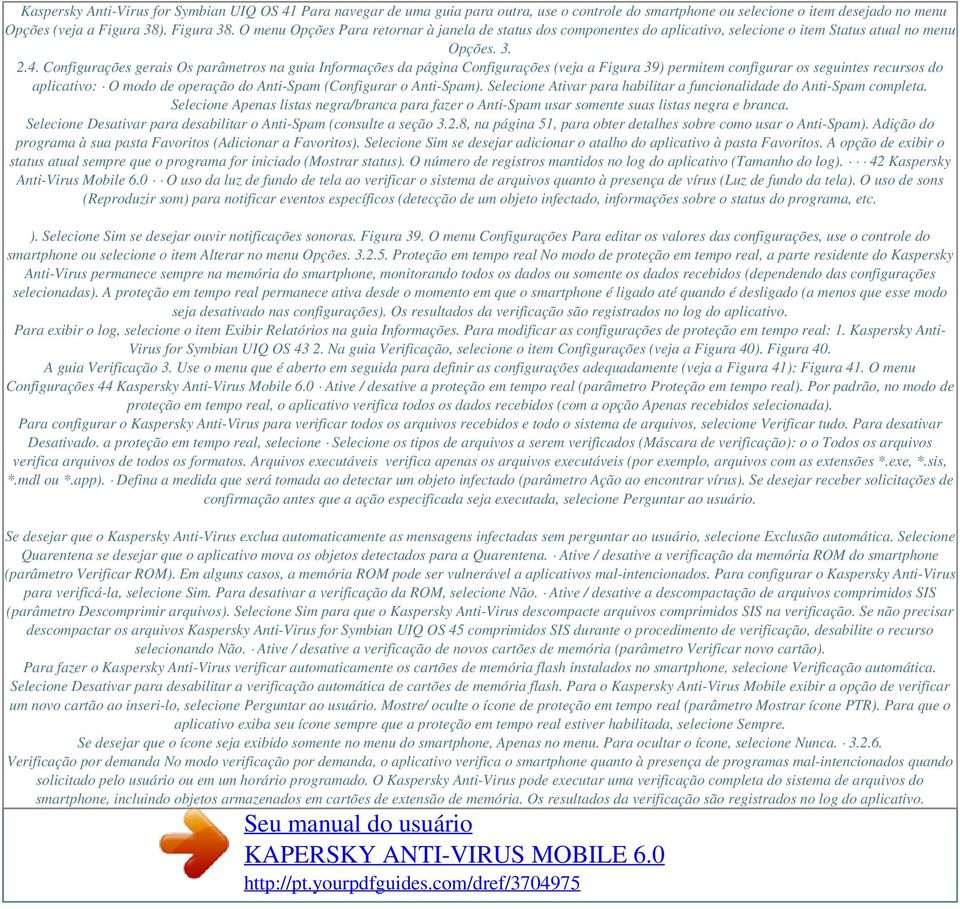 Configurações gerais Os parâmetros na guia Informações da página Configurações (veja a Figura 39) permitem configurar os seguintes recursos do aplicativo: O modo de operação do Anti-Spam (Configurar