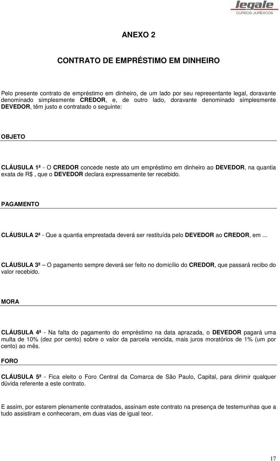 DEVEDOR declara expressamente ter recebido. PAGAMENTO CLÁUSULA 2ª - Que a quantia emprestada deverá ser restituída pelo DEVEDOR ao CREDOR, em.