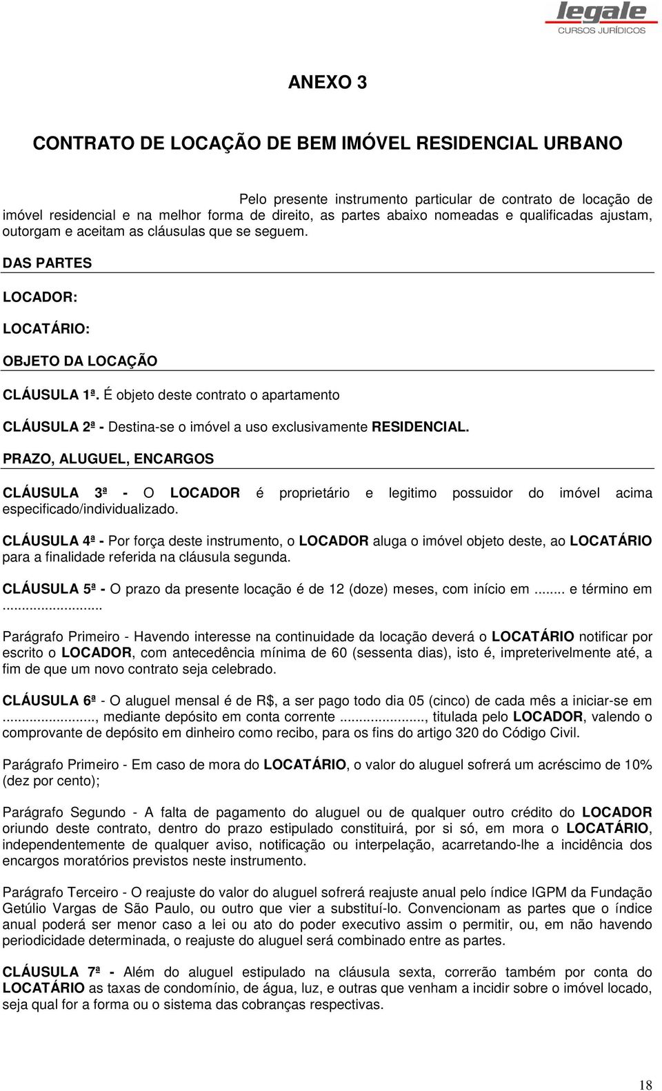 É objeto deste contrato o apartamento CLÁUSULA 2ª - Destina-se o imóvel a uso exclusivamente RESIDENCIAL.