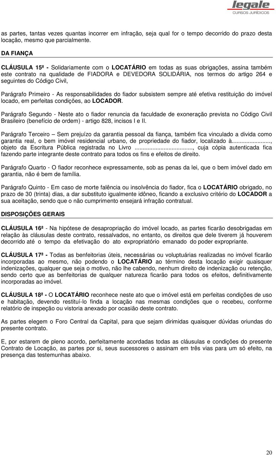 Código Civil, Parágrafo Primeiro - As responsabilidades do fiador subsistem sempre até efetiva restituição do imóvel locado, em perfeitas condições, ao LOCADOR.