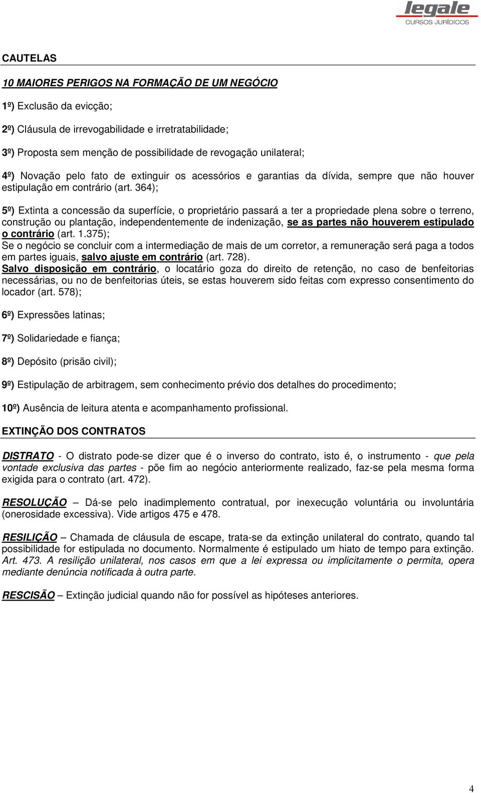 364); 5º) Extinta a concessão da superfície, o proprietário passará a ter a propriedade plena sobre o terreno, construção ou plantação, independentemente de indenização, se as partes não houverem