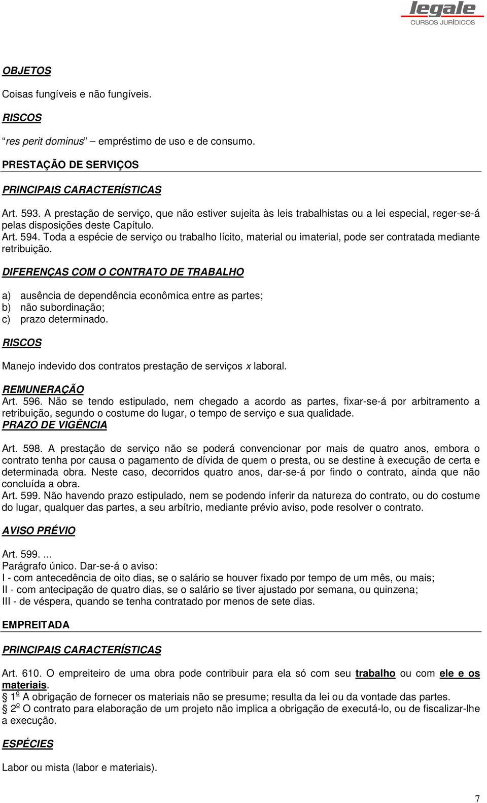 Toda a espécie de serviço ou trabalho lícito, material ou imaterial, pode ser contratada mediante retribuição.