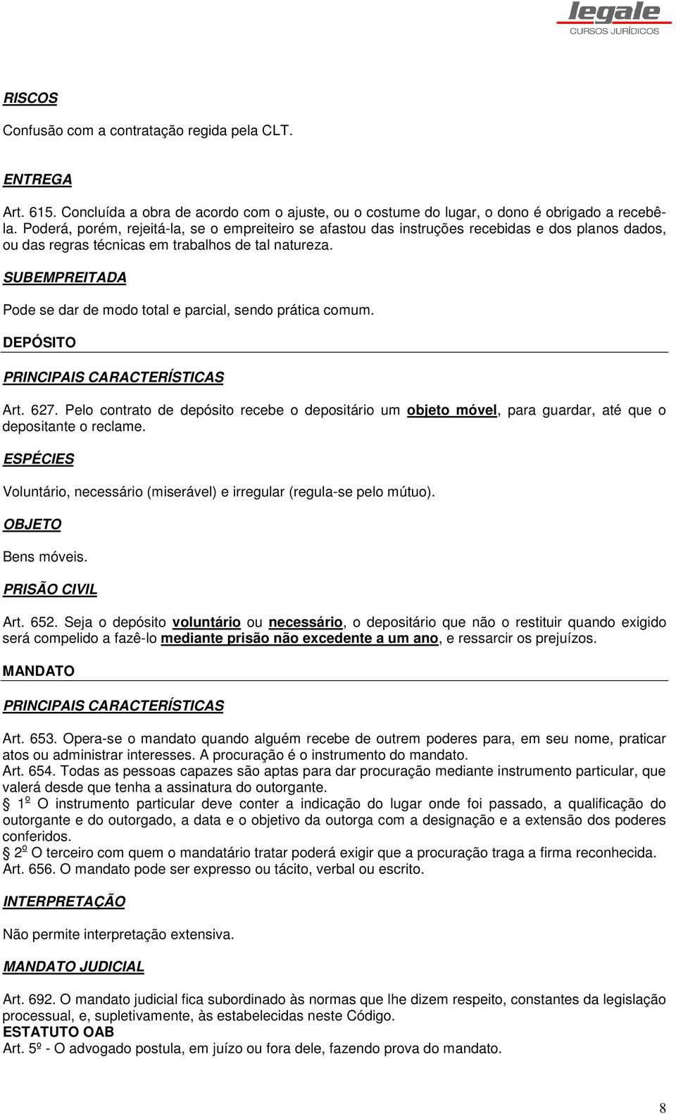 SUBEMPREITADA Pode se dar de modo total e parcial, sendo prática comum. DEPÓSITO PRINCIPAIS CARACTERÍSTICAS Art. 627.