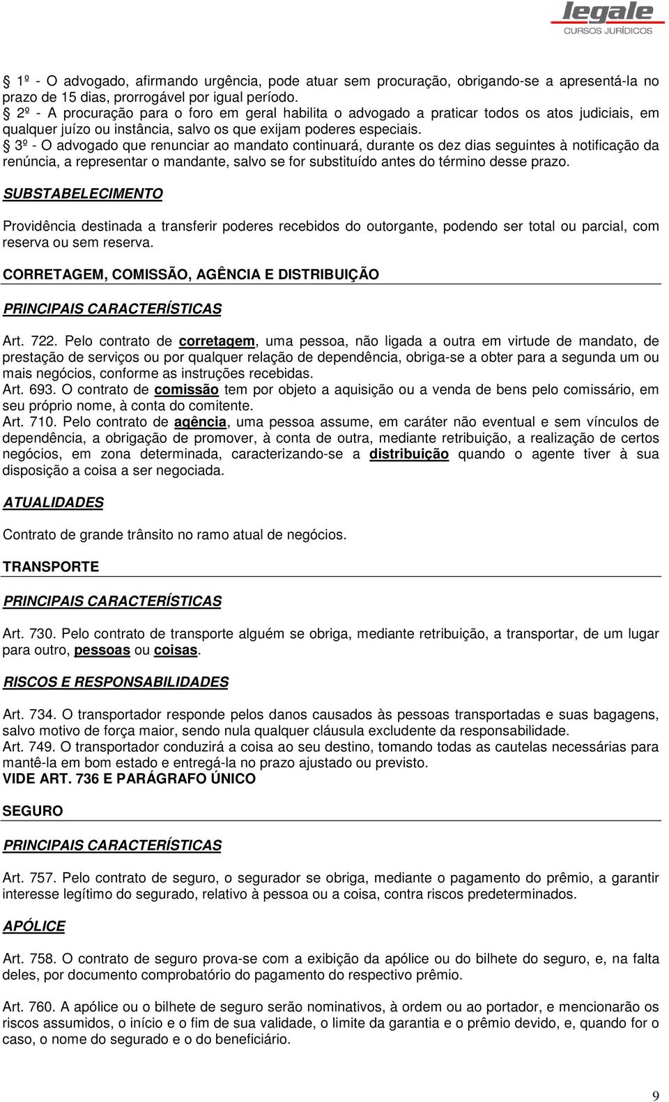 3º - O advogado que renunciar ao mandato continuará, durante os dez dias seguintes à notificação da renúncia, a representar o mandante, salvo se for substituído antes do término desse prazo.