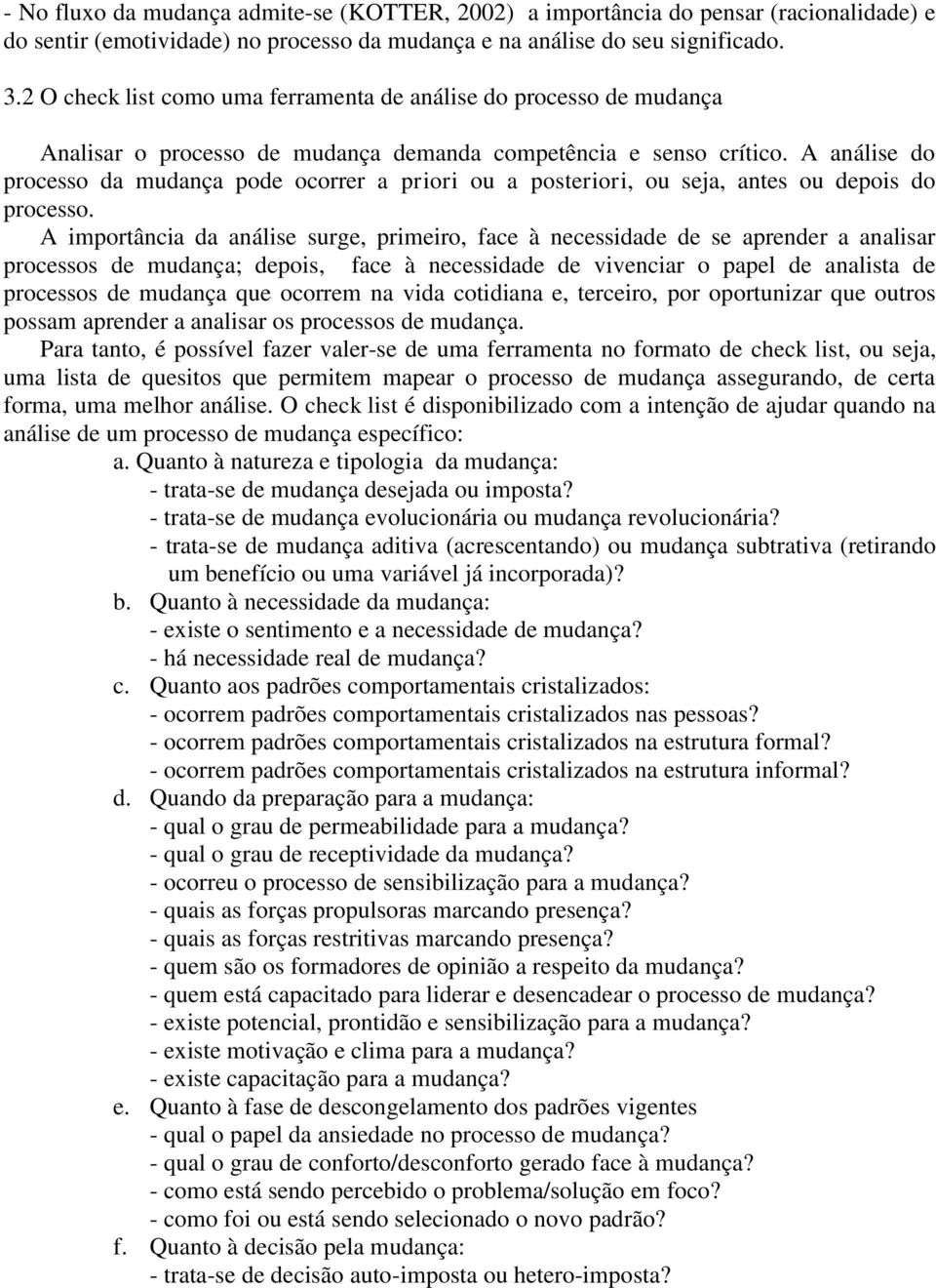 A análise do processo da mudança pode ocorrer a priori ou a posteriori, ou seja, antes ou depois do processo.