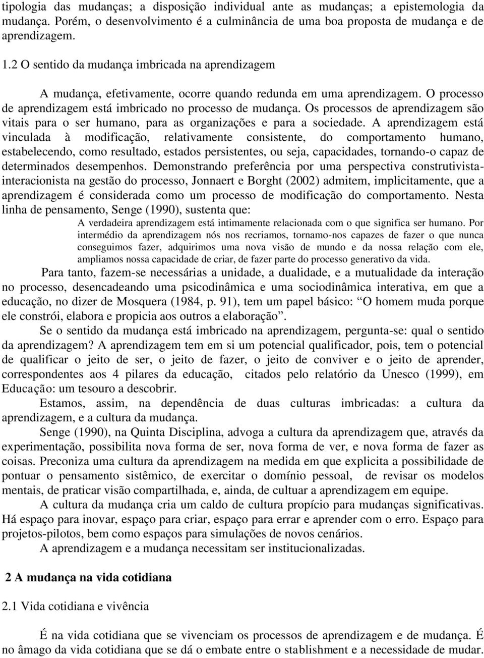 Os processos de aprendizagem são vitais para o ser humano, para as organizações e para a sociedade.