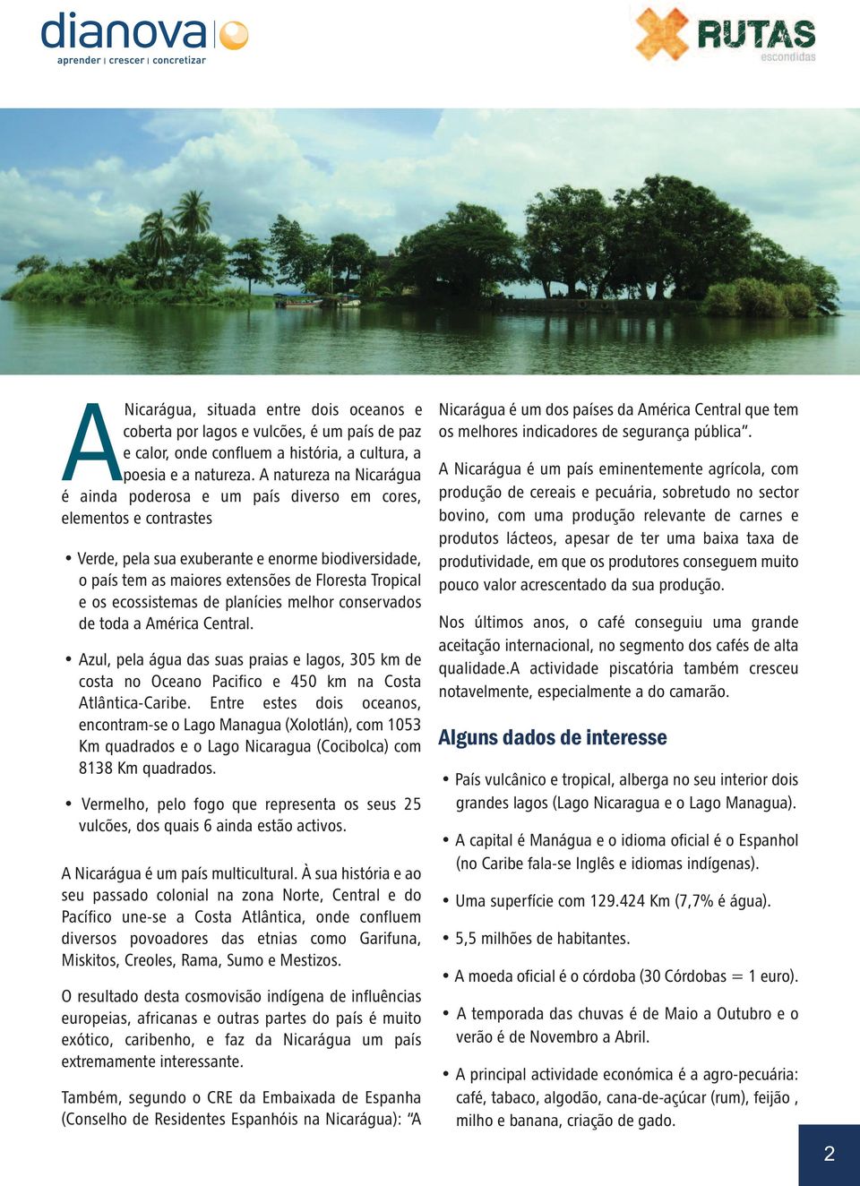 os ecossistemas de planícies melhor conservados de toda a América Central. Azul, pela água das suas praias e lagos, 305 km de costa no Oceano Pacifico e 450 km na Costa Atlântica-Caribe.