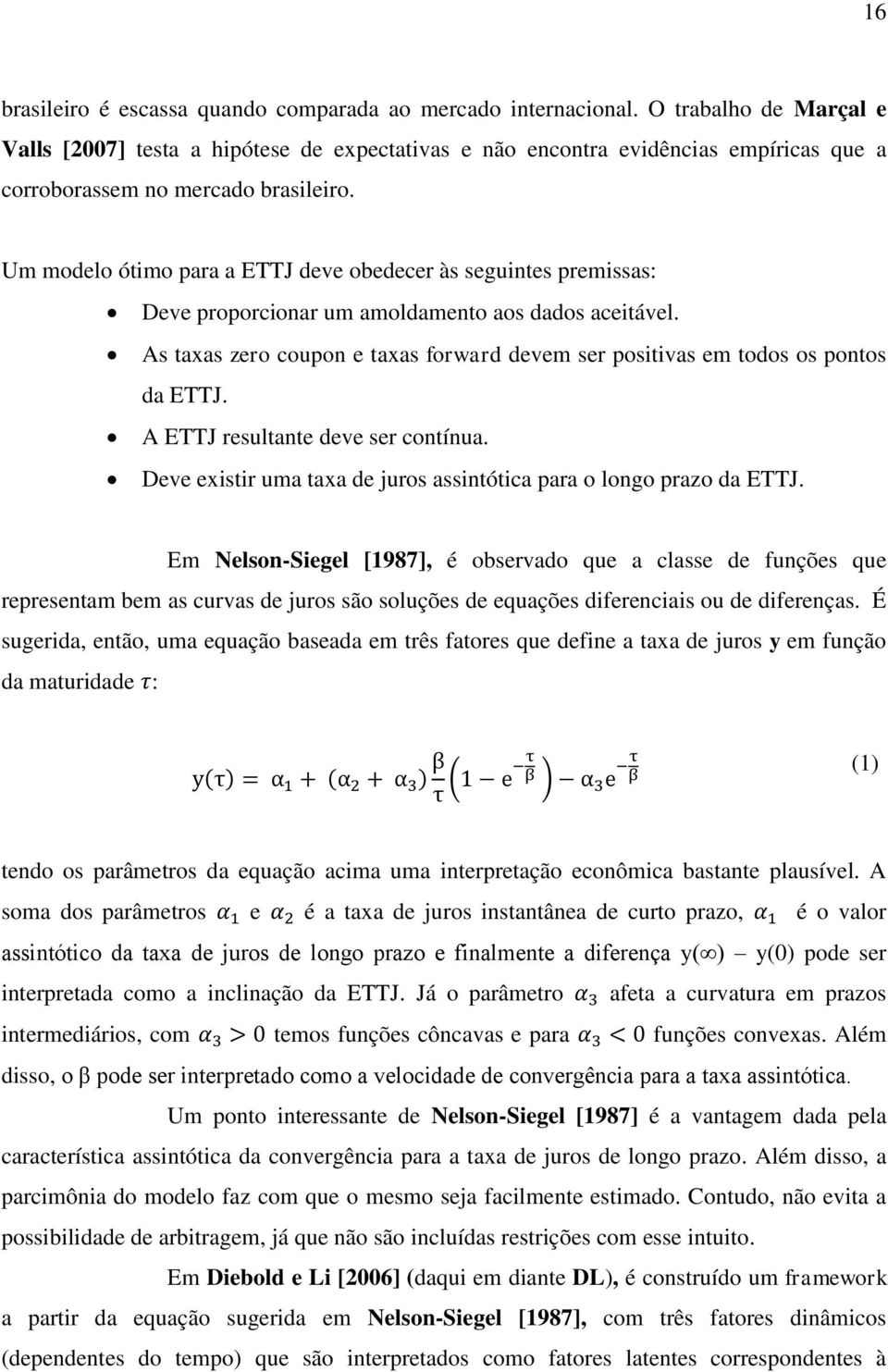 Um modelo ótimo para a ETTJ deve obedecer às seguintes premissas: Deve proporcionar um amoldamento aos dados aceitável.