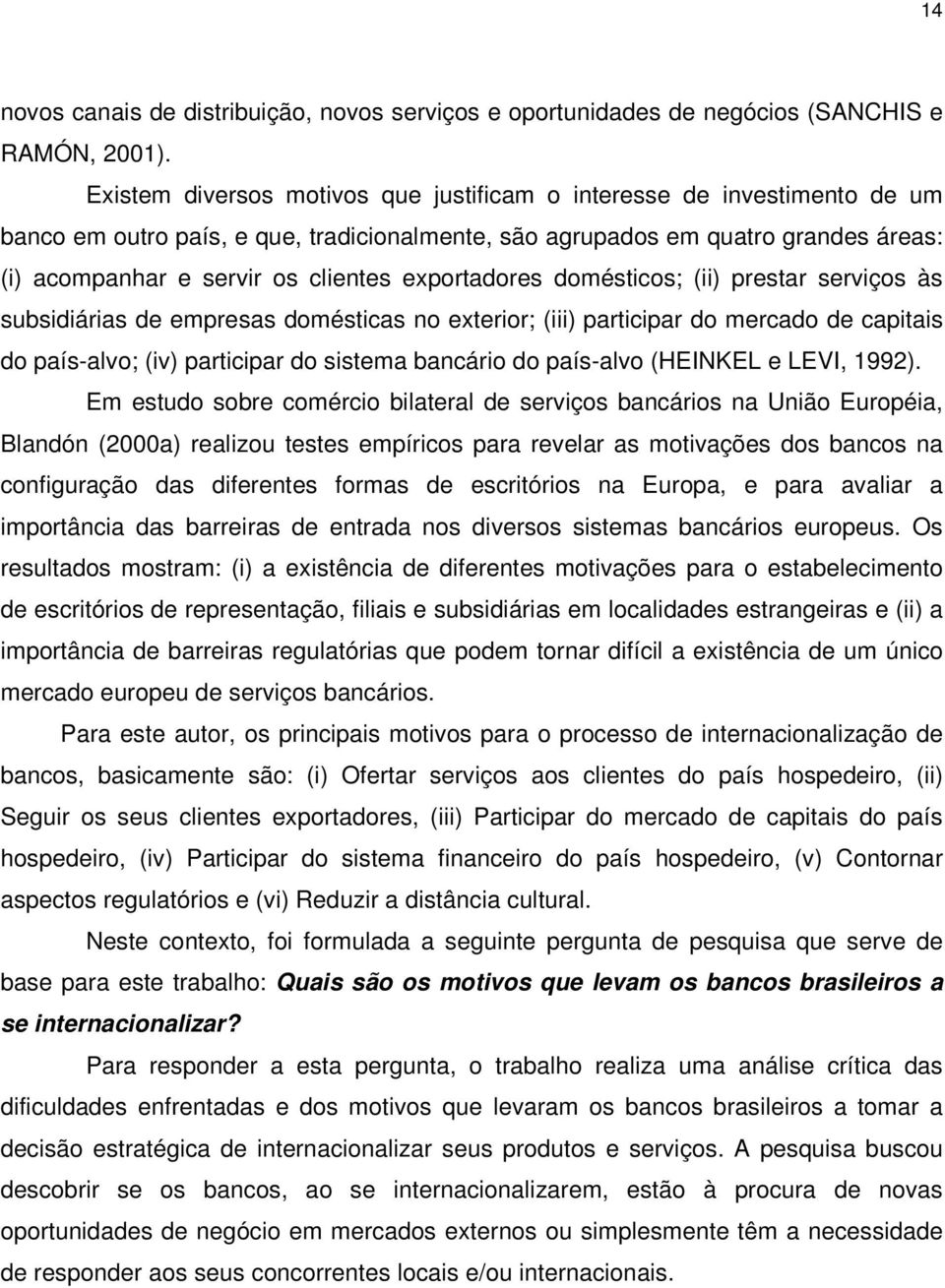 exportadores domésticos; (ii) prestar serviços às subsidiárias de empresas domésticas no exterior; (iii) participar do mercado de capitais do país-alvo; (iv) participar do sistema bancário do