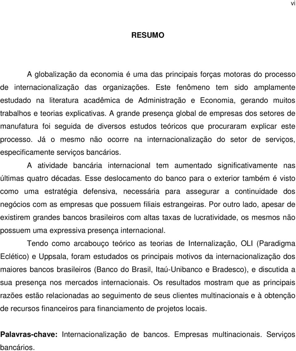 A grande presença global de empresas dos setores de manufatura foi seguida de diversos estudos teóricos que procuraram explicar este processo.