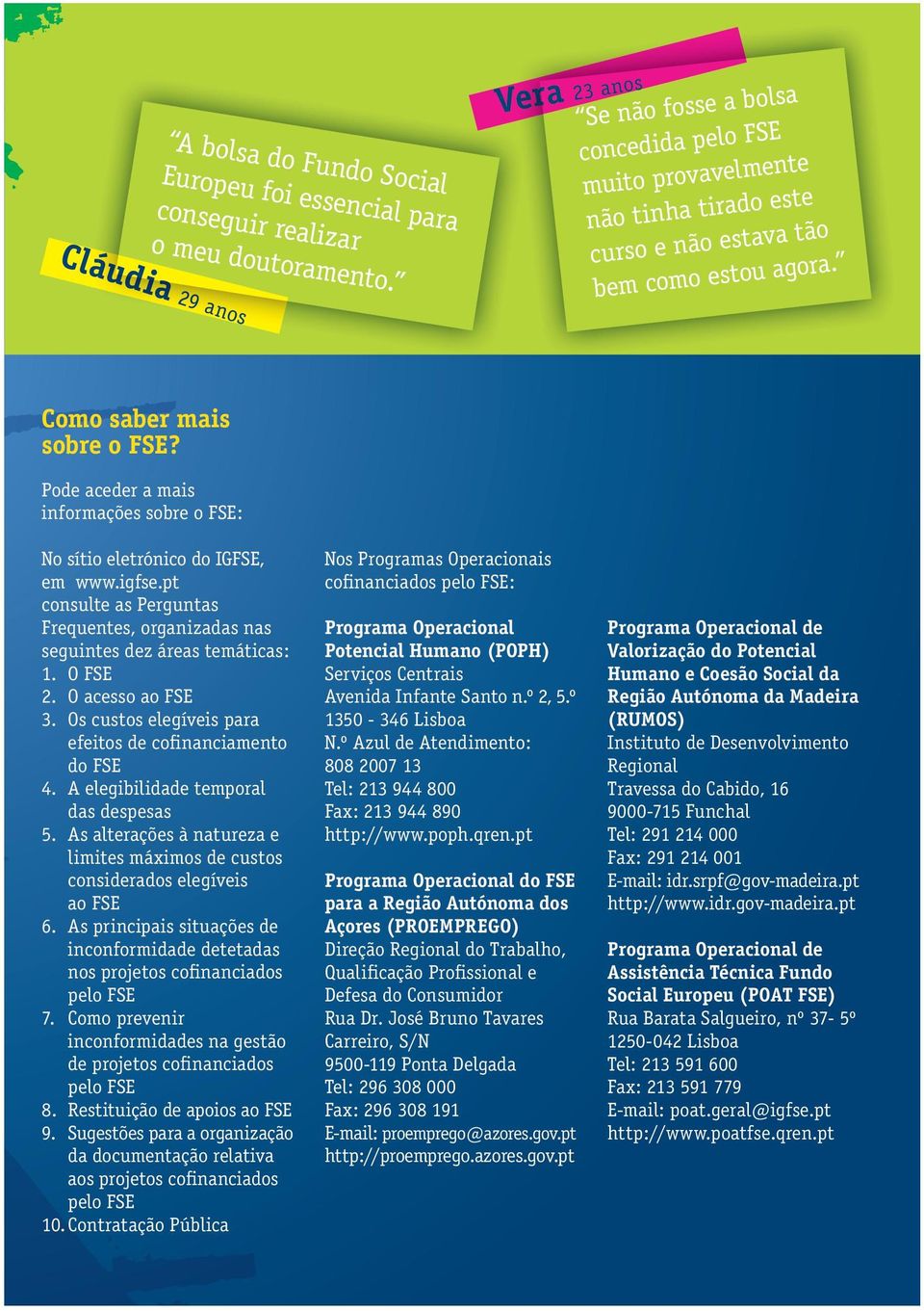 Pode aceder a mais informações sobre o FSE: No sítio eletrónico do IGFSE, em www.igfse.pt consulte as Perguntas Frequentes, organizadas nas seguintes dez áreas temáticas: 1. O FSE 2.