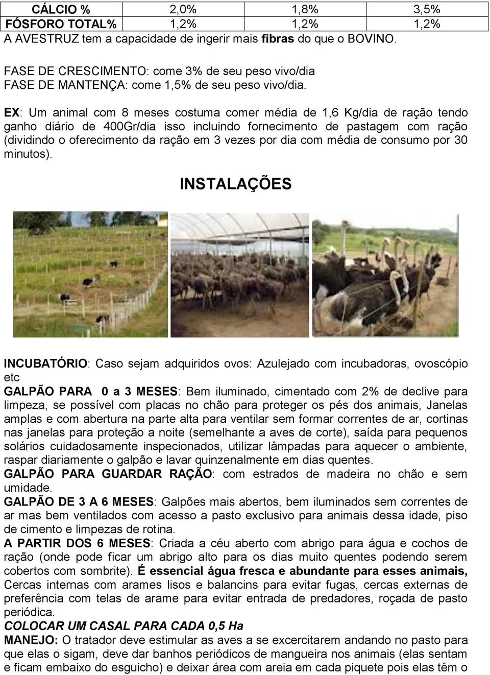 EX: Um animal com 8 meses costuma comer média de 1,6 Kg/dia de ração tendo ganho diário de 400Gr/dia isso incluindo fornecimento de pastagem com ração (dividindo o oferecimento da ração em 3 vezes