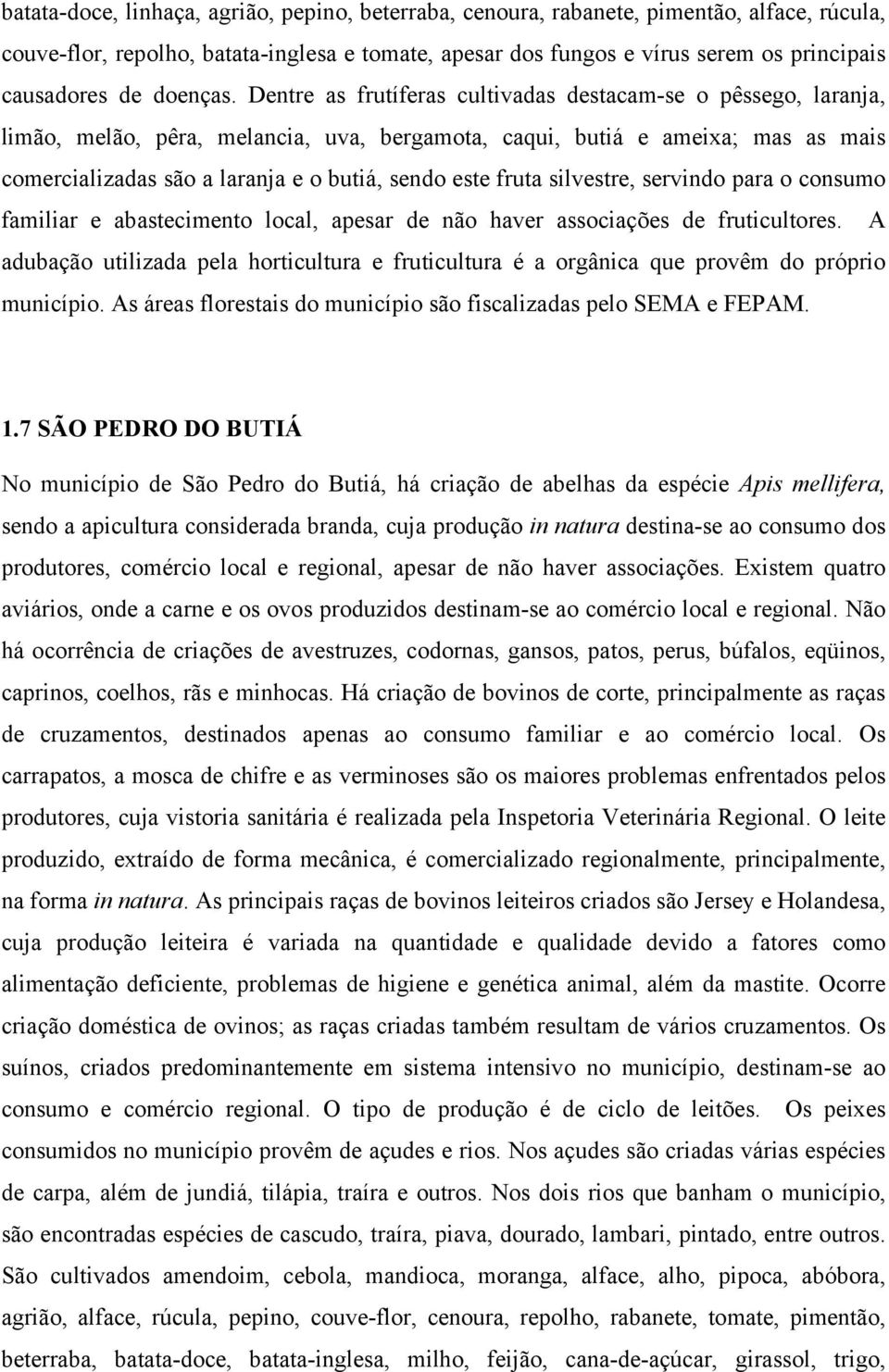 Dentre as frutíferas cultivadas destacam-se o pêssego, laranja, limão, melão, pêra, melancia, uva, bergamota, caqui, butiá e ameixa; mas as mais comercializadas são a laranja e o butiá, sendo este