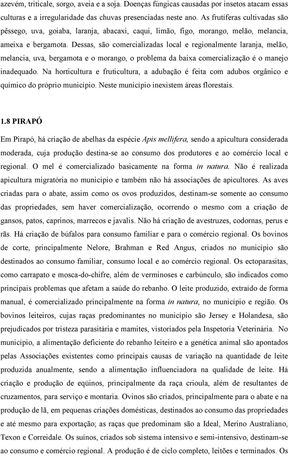 Dessas, são comercializadas local e regionalmente laranja, melão, melancia, uva, bergamota e o morango, o problema da baixa comercialização é o manejo inadequado.